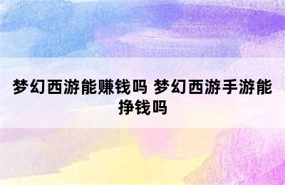 梦幻西游能赚钱吗 梦幻西游手游能挣钱吗